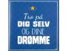 Tro på dig selv og dine drømme