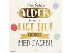 Den bedste alder er lige nu! Tillykke...